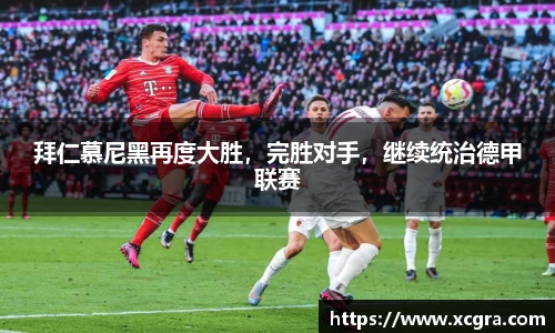 拜仁慕尼黑再度大胜，完胜对手，继续统治德甲联赛