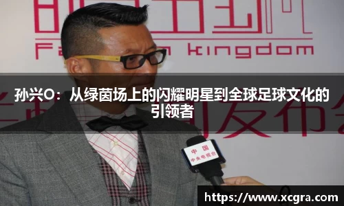 孙兴O：从绿茵场上的闪耀明星到全球足球文化的引领者
